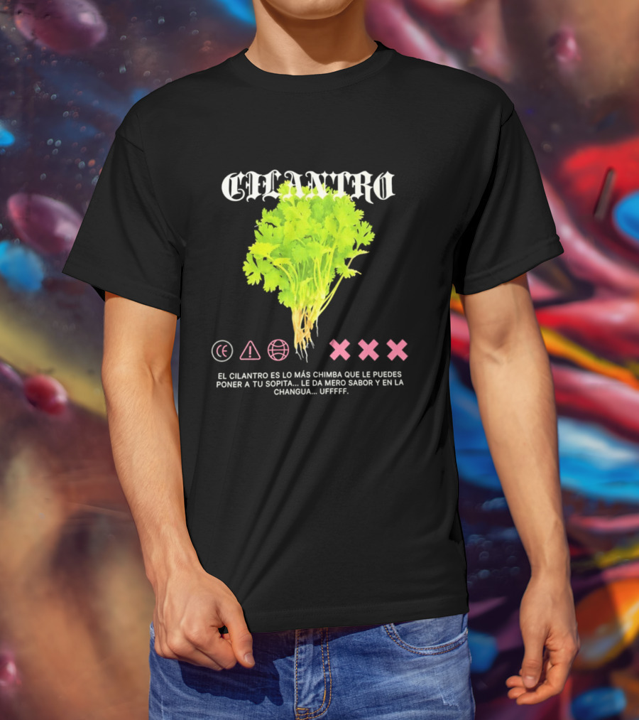 Cilantro El Cilantro Es Lo Más Chimba Que Le Puedes Poner A Tu Sopita Le Da Amero Sabor Y En La Changua Uffff T-Shirt