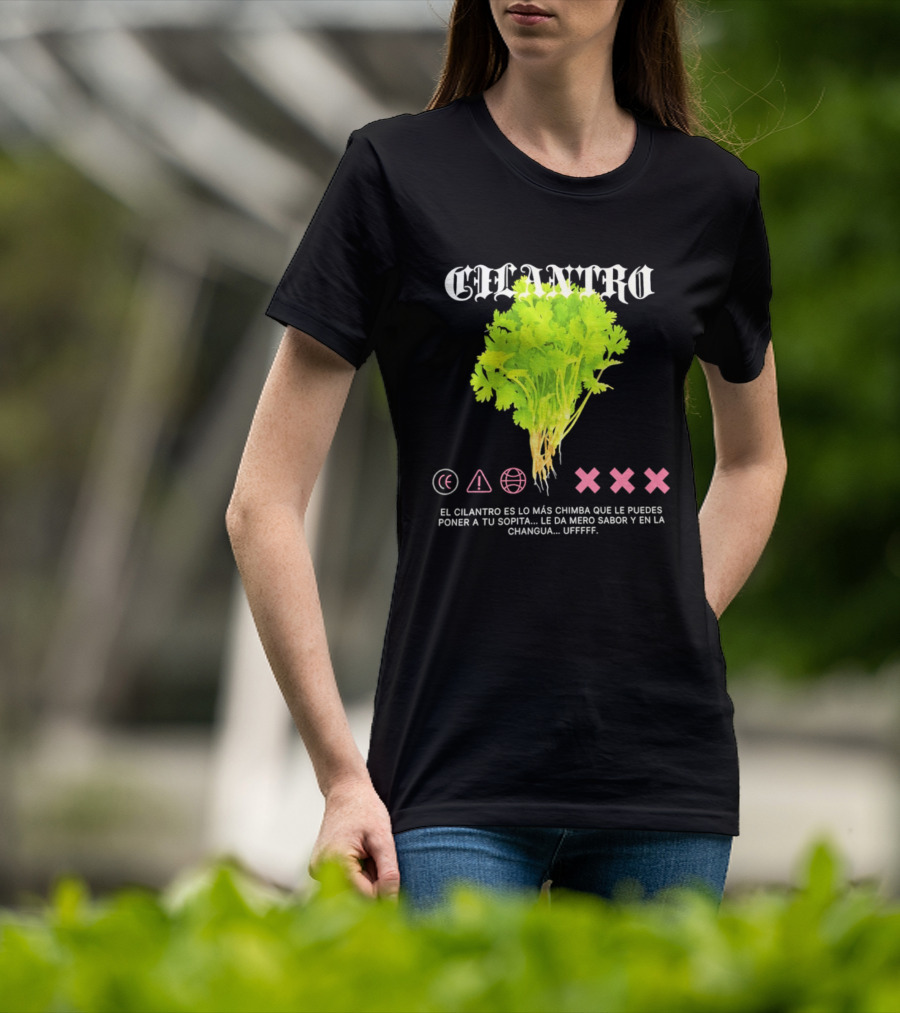 Cilantro El Cilantro Es Lo Más Chimba Que Le Puedes Poner A Tu Sopita Le Da Amero Sabor Y En La Changua Uffff T-Shirt