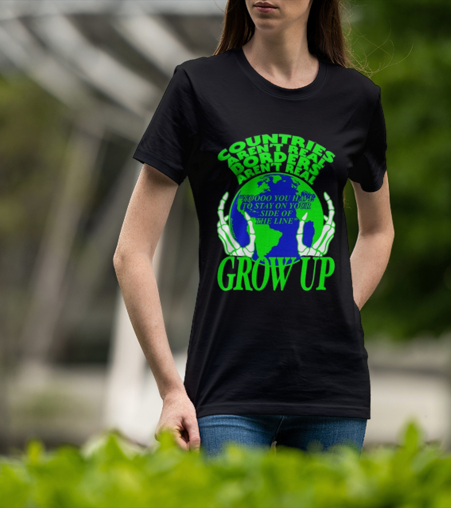 Countries Aren't Real Borders Aren't Real Grow Up Earth Skeleton Hands T-Shirt