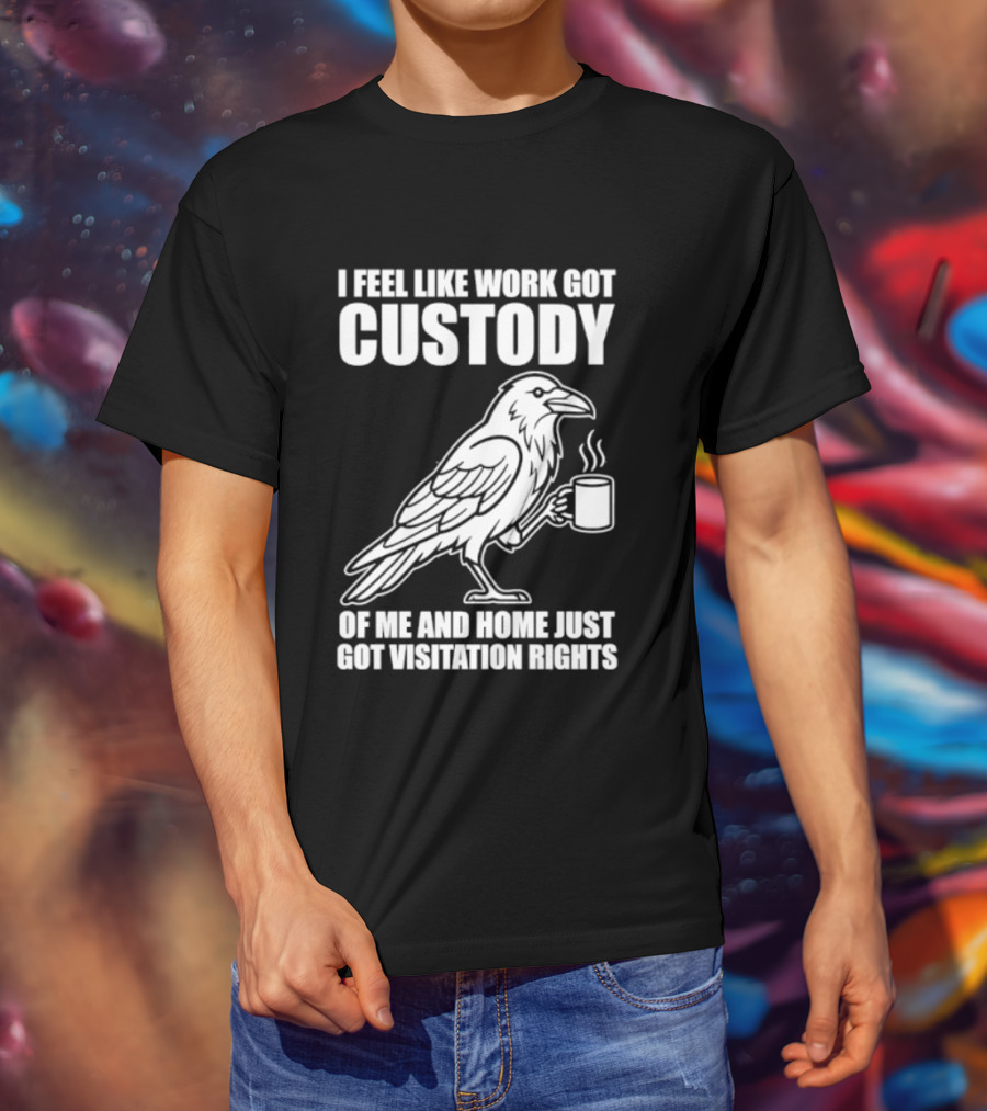 Crow I Feel Like Work Got Custody And Home Just Got Visitation Rights Coffee Cup T-Shirt