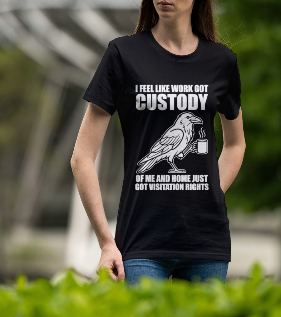 Crow I Feel Like Work Got Custody And Home Just Got Visitation Rights Coffee Cup T-Shirt