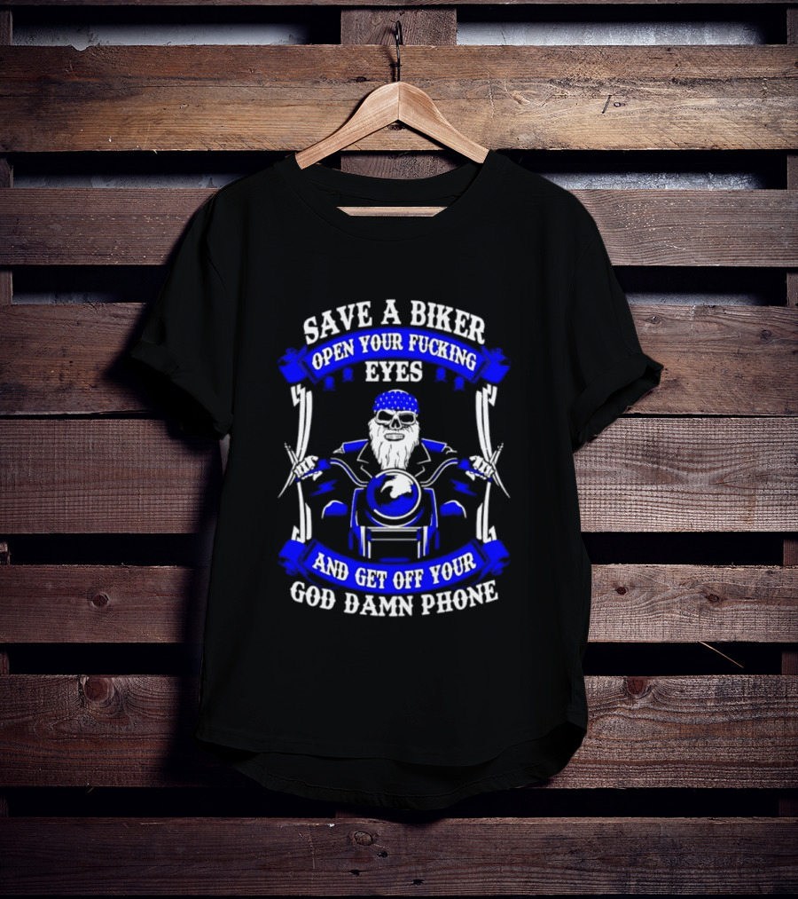 Save A Biker Open Your Fucking Eyes Get Off Your God Damn Phone T-Shirt