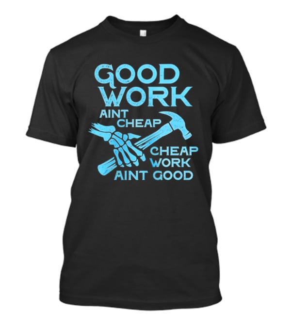Good Work Aint Cheap Cheap Work Aint Good Skeleton Hammer T-Shirt