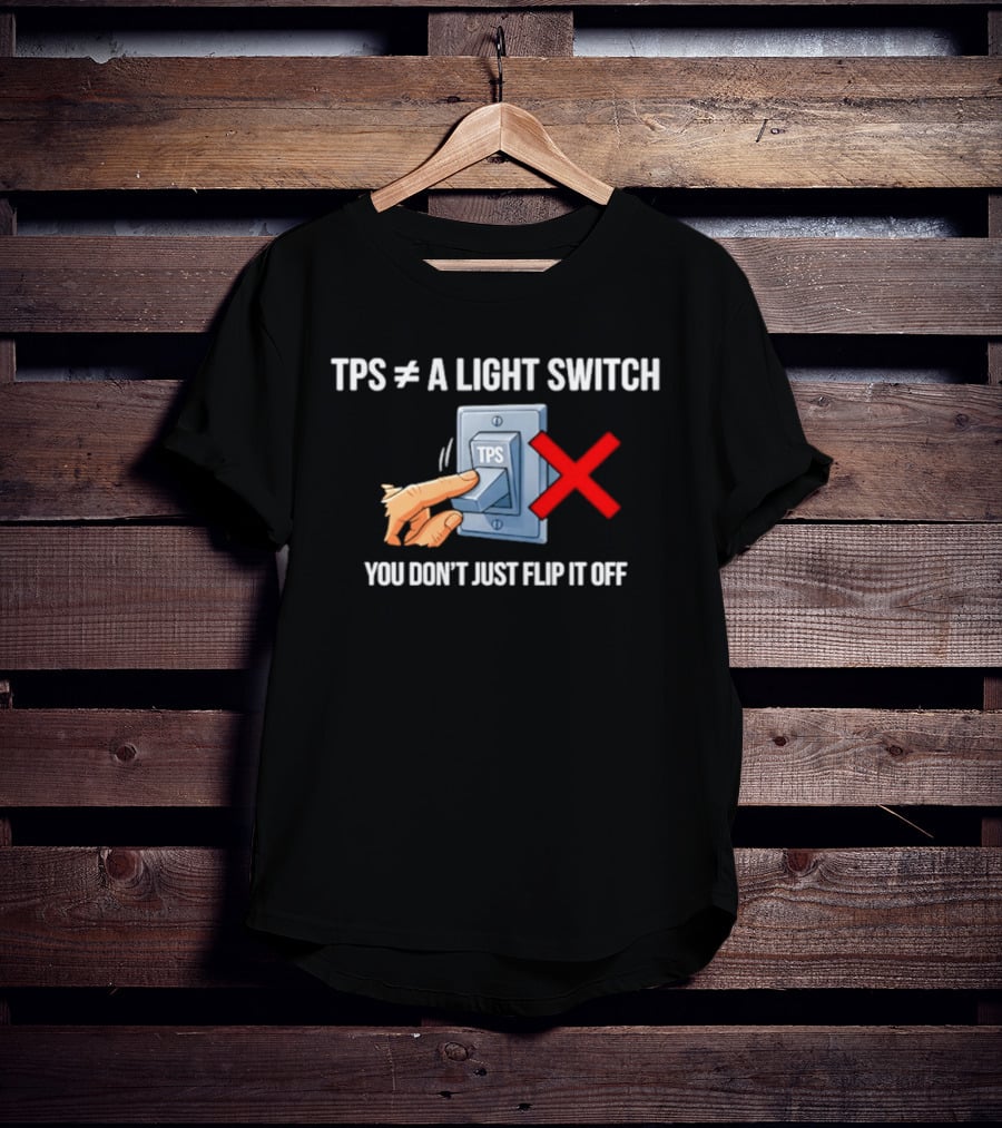 TPS Is Not A Light Switch You Don't Just Flip It Off Iconic Humor T-Shirt