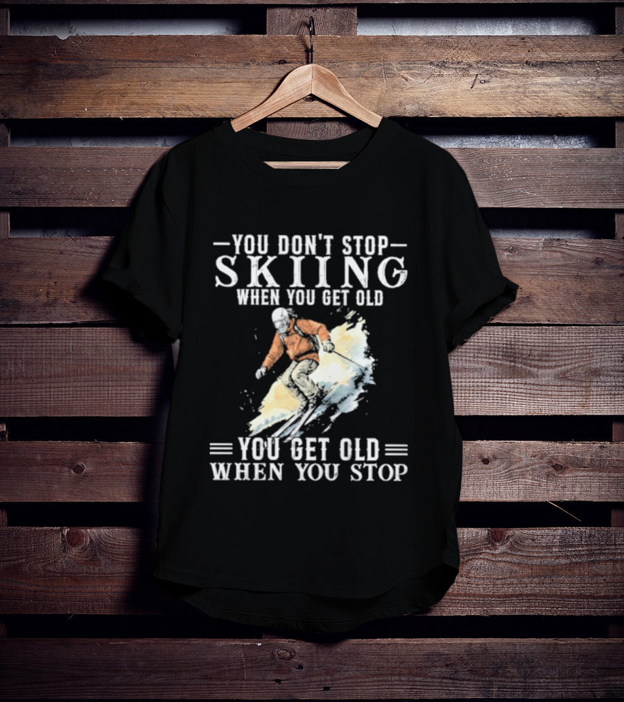 You Don't Stop Skiing When You Get Old You Get Old When You Stop V2 Skiing T-Shirt