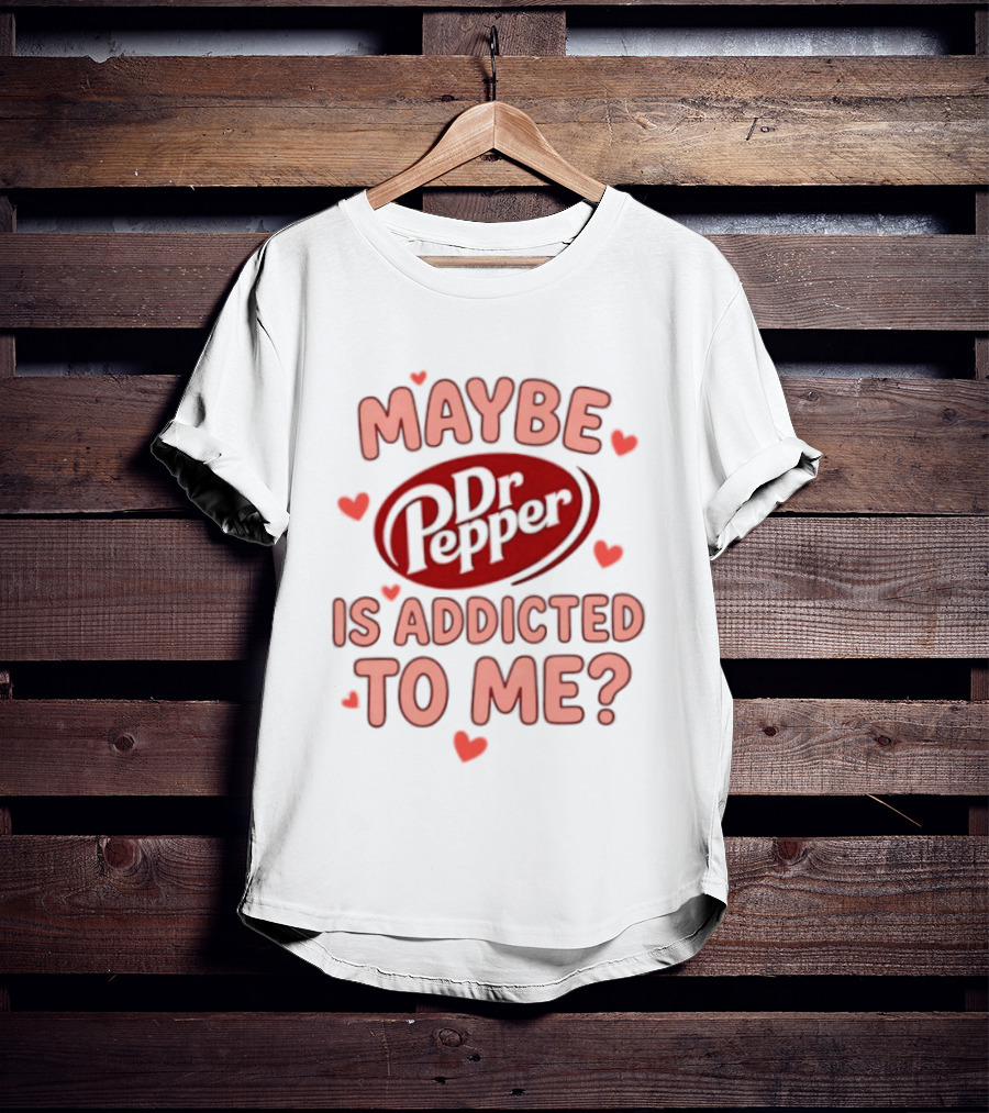 Maybe Dr Pepper Is Addicted To Me Soda Lover Hearts T-Shirt