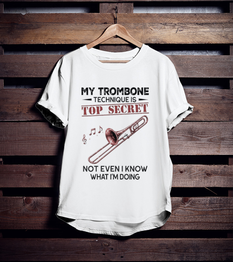My Trombone Technique Is Top Secret Not Even I Know What I'm Doing Musical Notes Trombone T-Shirt