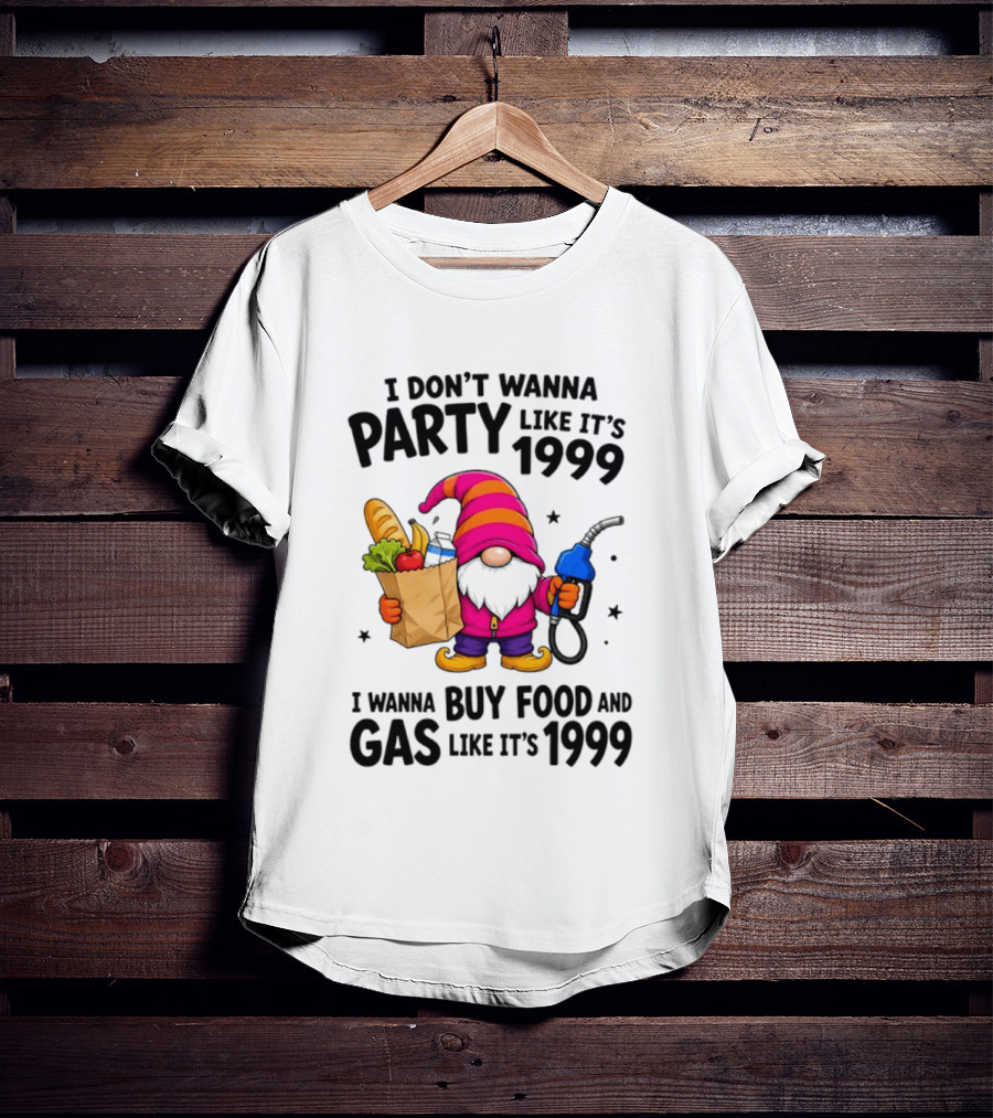 Gnomes I Don't Wanna Party Like It's 1999 I Wanna Buy Food And Gas Like It's 1999 Gnome Holding Grocery Bag And Gas Nozzle T-Shirt