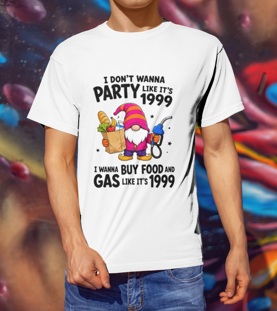 Gnomes I Don't Wanna Party Like It's 1999 I Wanna Buy Food And Gas Like It's 1999 Gnome Holding Grocery Bag And Gas Nozzle T-Shirt