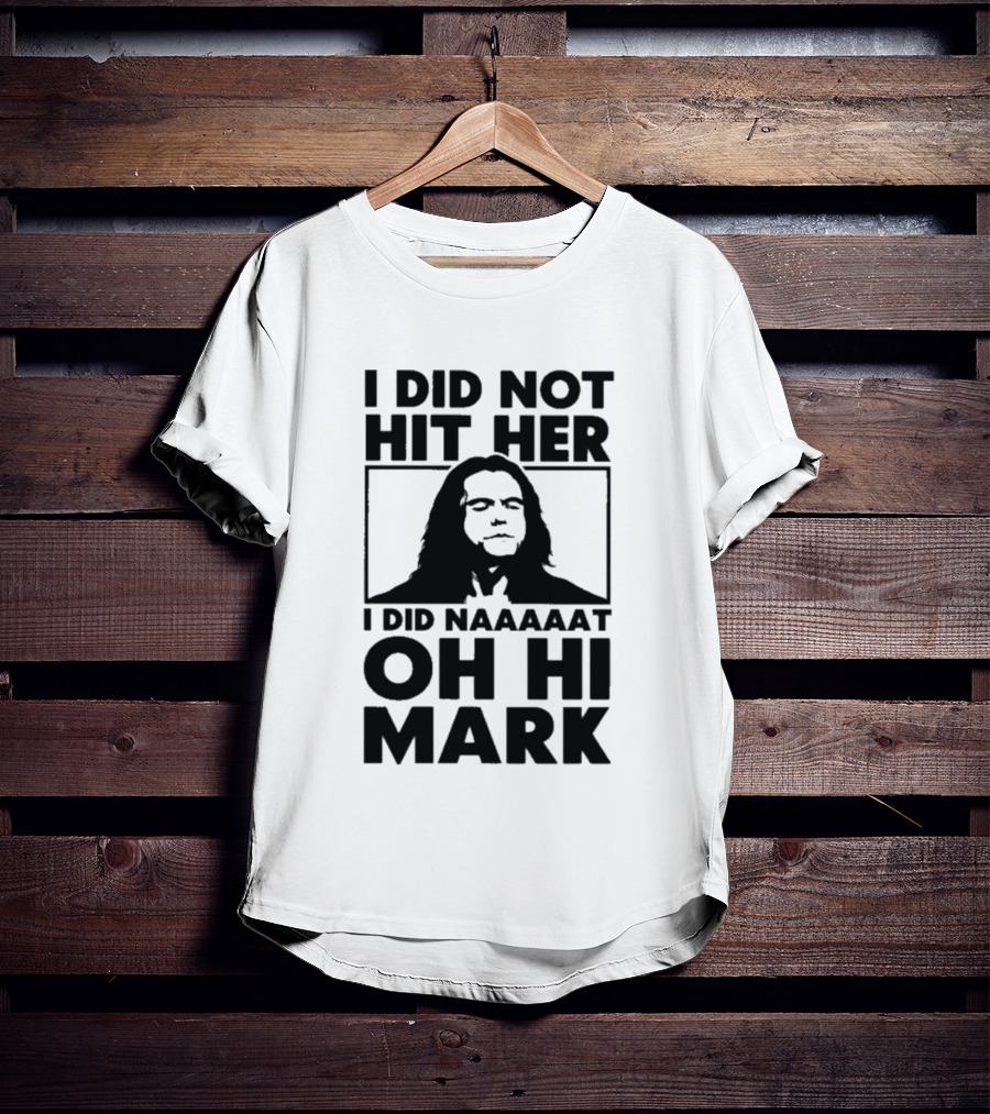 I Did Not Hit Her I Did Naaaaat Oh Hi Mark Iconic Line The Room Movie T-Shirt