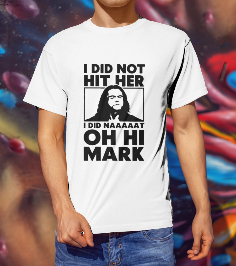 I Did Not Hit Her I Did Naaaaat Oh Hi Mark Iconic Line The Room Movie T-Shirt