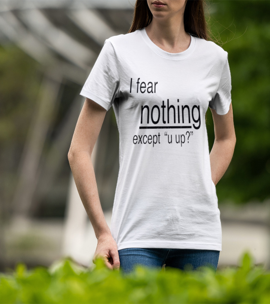 I Fear Nothing Except U Up Dating Texting Humor T-Shirt