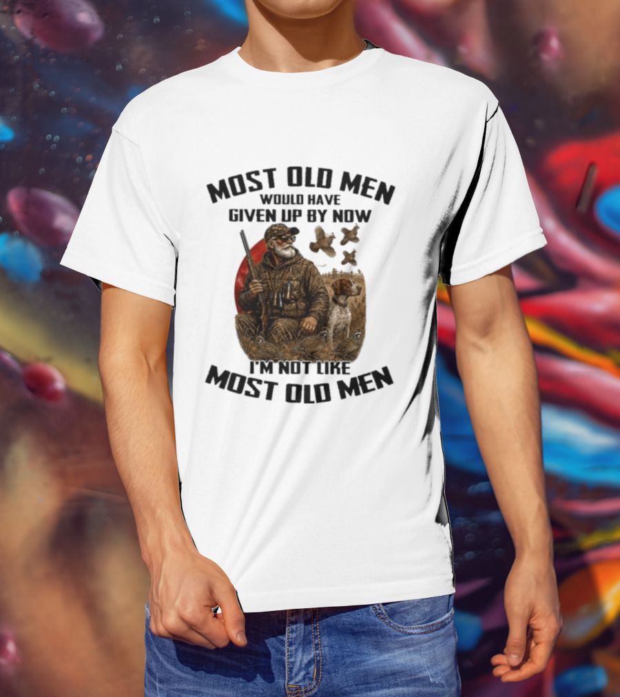 Most Old Men Would Have Given Up By Now Quail Hunting I'm Not Like Most Old Men T-Shirt