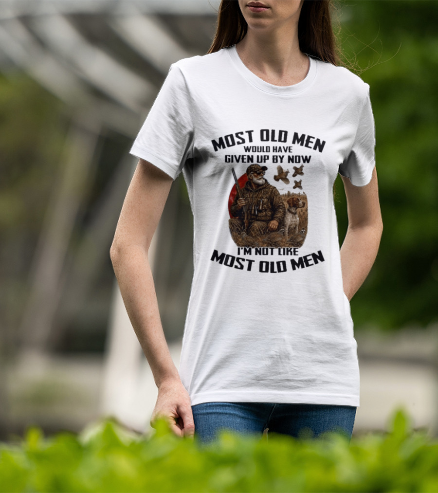 Most Old Men Would Have Given Up By Now Quail Hunting I'm Not Like Most Old Men T-Shirt