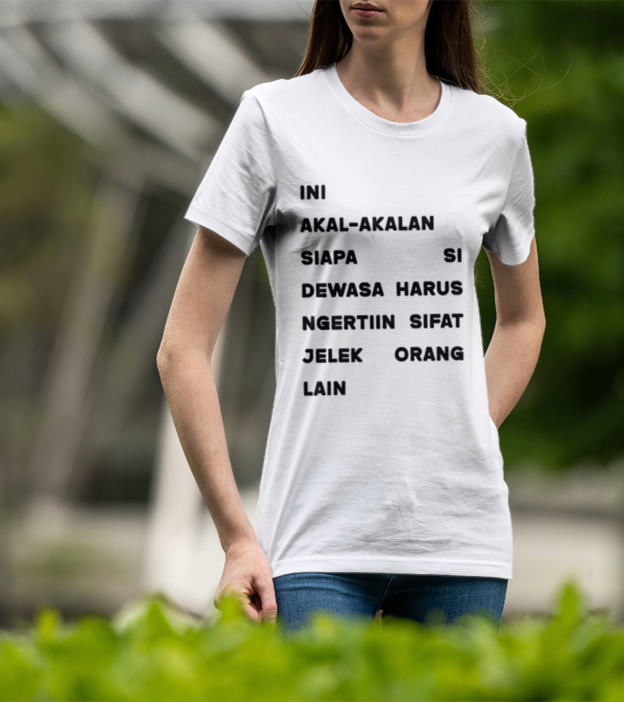 Ini Akal Akalan Siapa Si Dewasa Harus Ngertiin Sifat Jelek Orang Lain T-Shirt