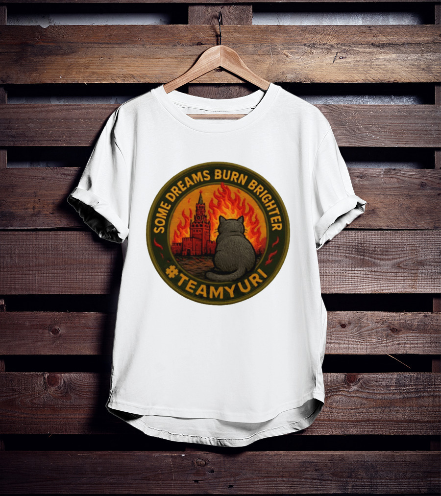 Some Dreams Burn Brighter Cat Kremlin Fire #TeamUri T-Shirt