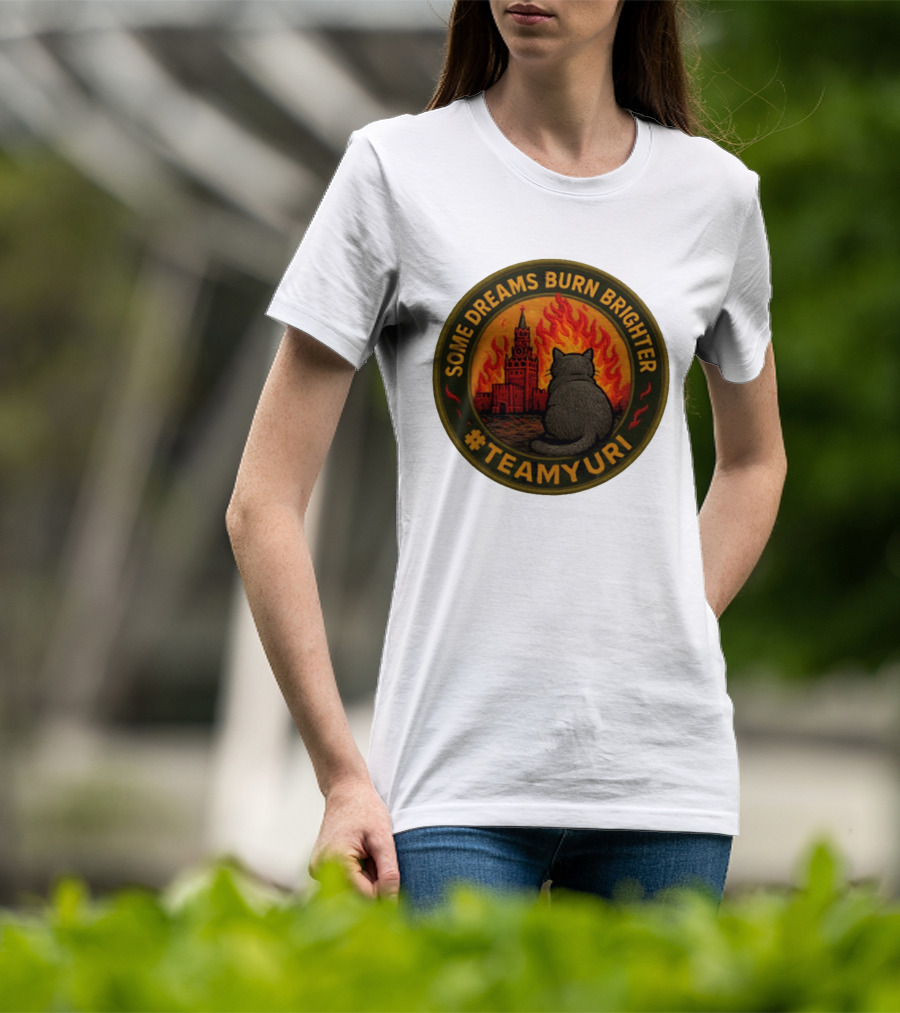Some Dreams Burn Brighter Cat Kremlin Fire #TeamUri T-Shirt