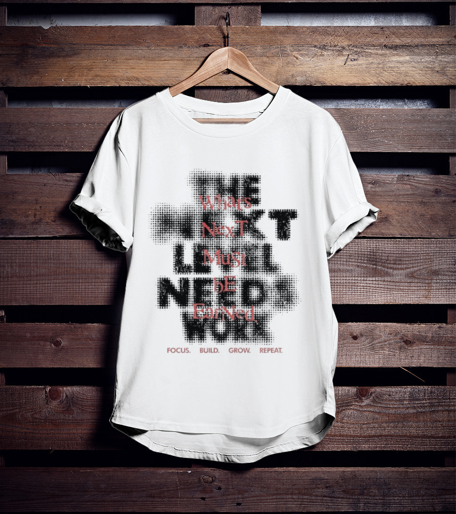What's Next Must Be Earned Focus Build Grow Repeat T-Shirt
