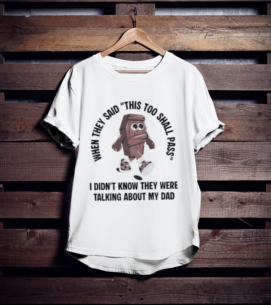 When They Said This Too Shall Pass I Didn't Know They Were Talking About My Dad Funny Cartoon T-Shirt
