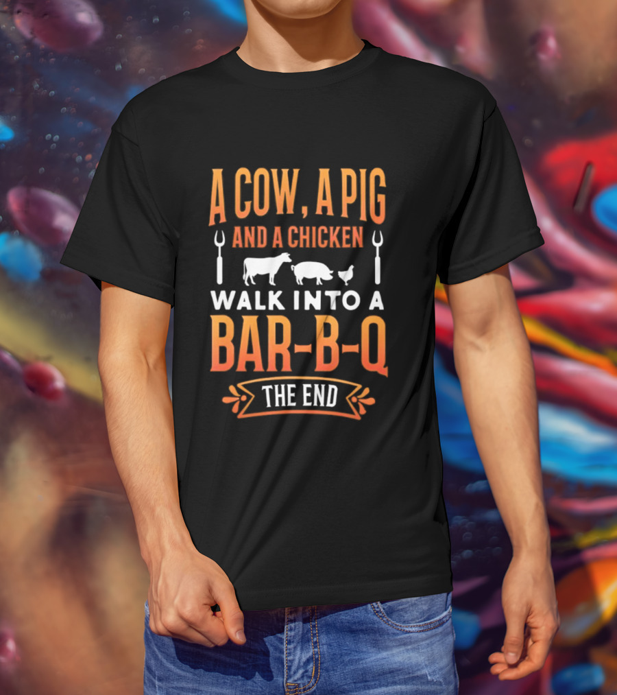 A Cow A Pig And A Chicken Walk Into A Bar B Q The End BBQ Humor Novelty T-Shirt