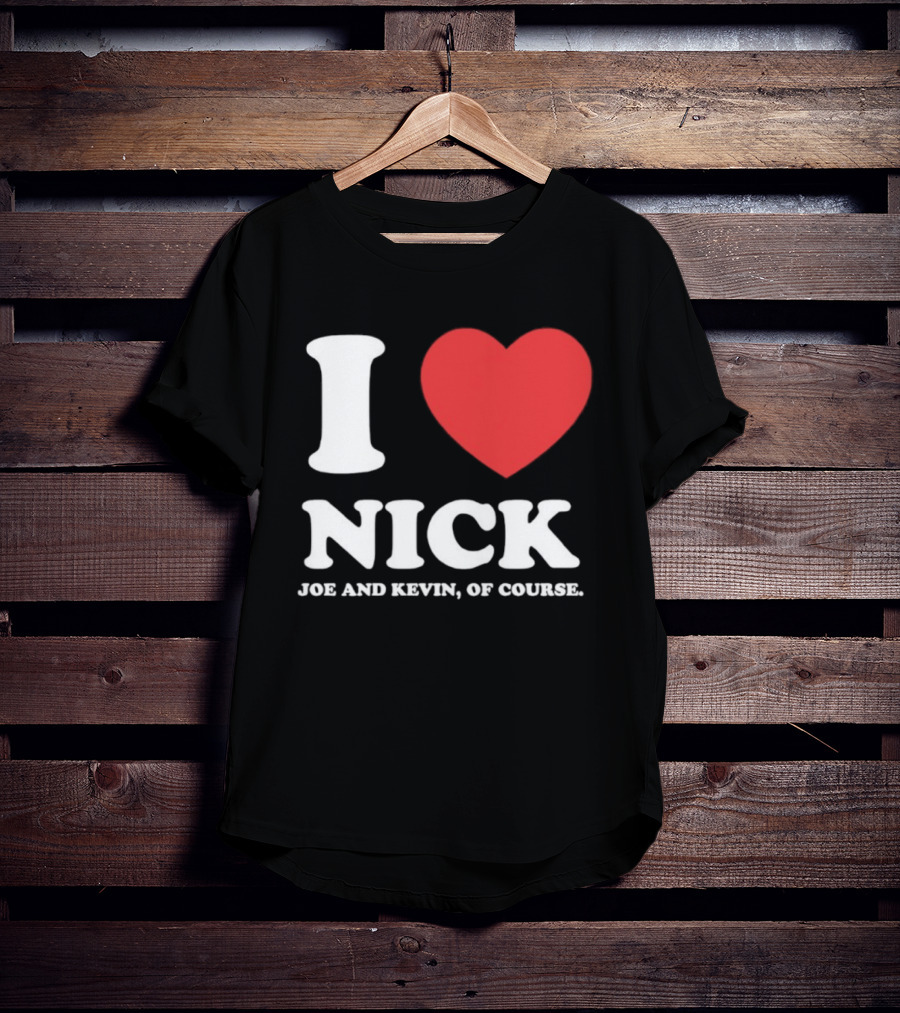 I Love Nick Joe And Kevin Of Course Jonas Brothers Fan T-Shirt