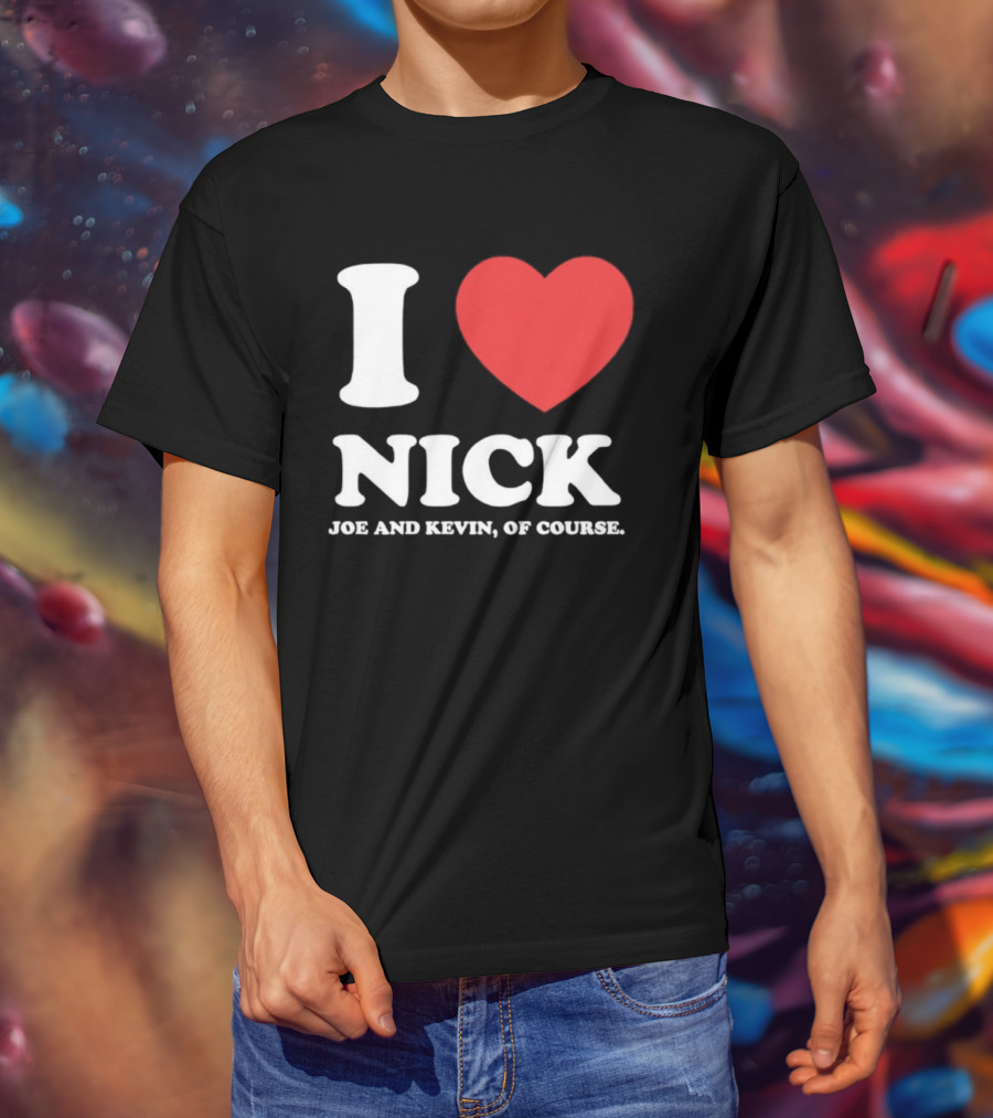 I Love Nick Joe And Kevin Of Course Jonas Brothers Fan T-Shirt