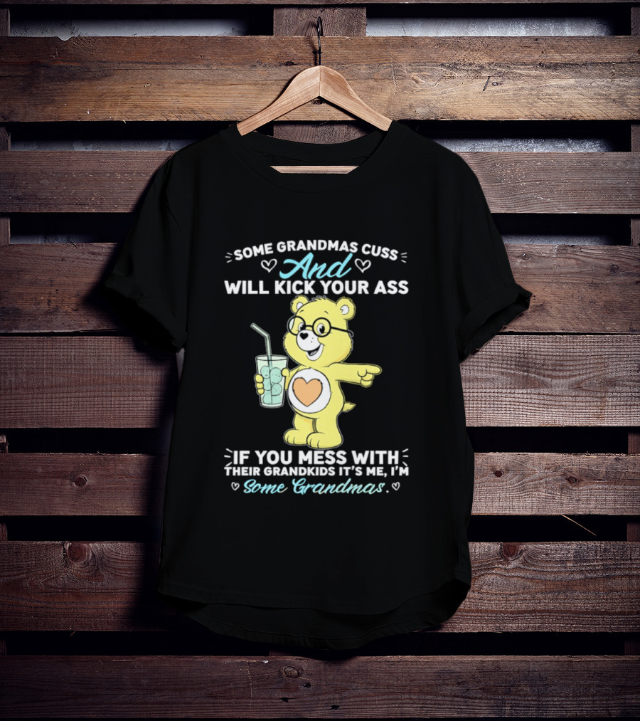 Some Grandmas Cuss And Will Kick Your Ass If You Mess With Their Grandkids It's Me I'm Some Grandmas Bear T-Shirt