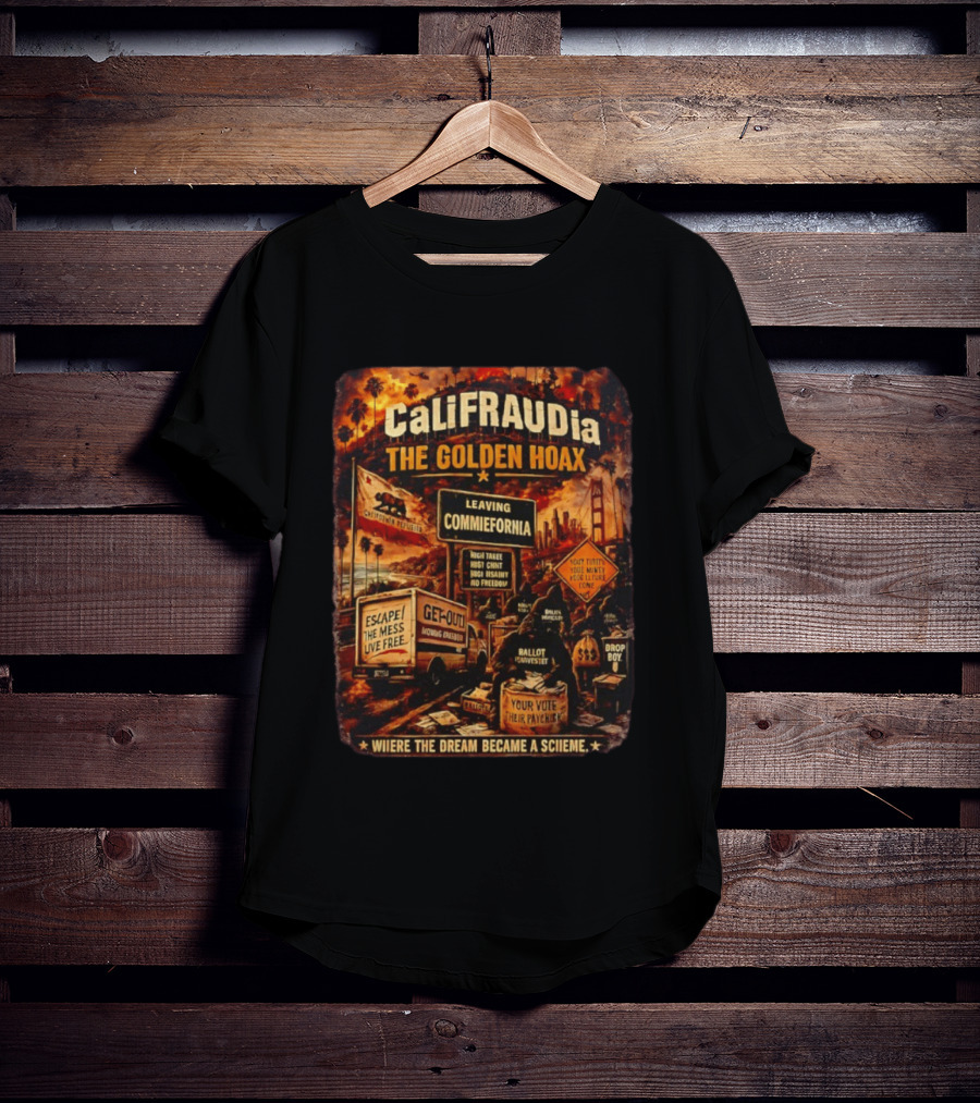CaliFRAUDia The Golden Hoax Leaving Commiefornia Escape The Mess Live Free T-Shirt