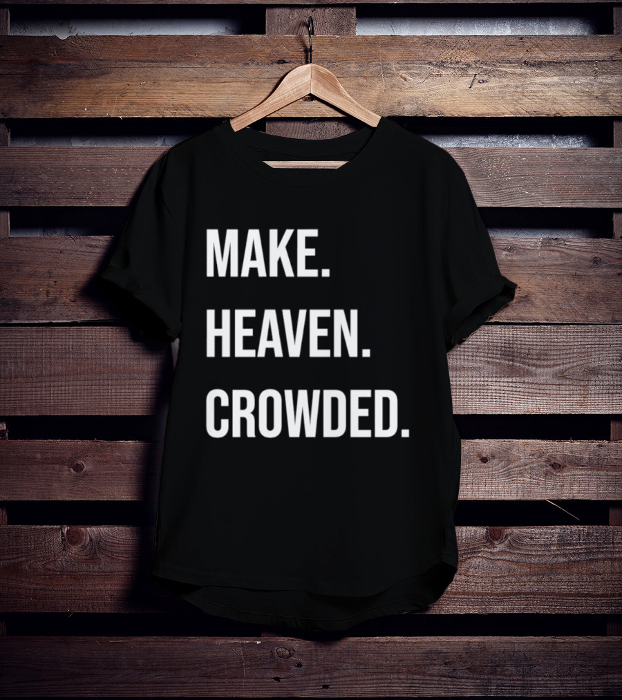 Make Heaven Crowded Inspirational Faith Message T-Shirt