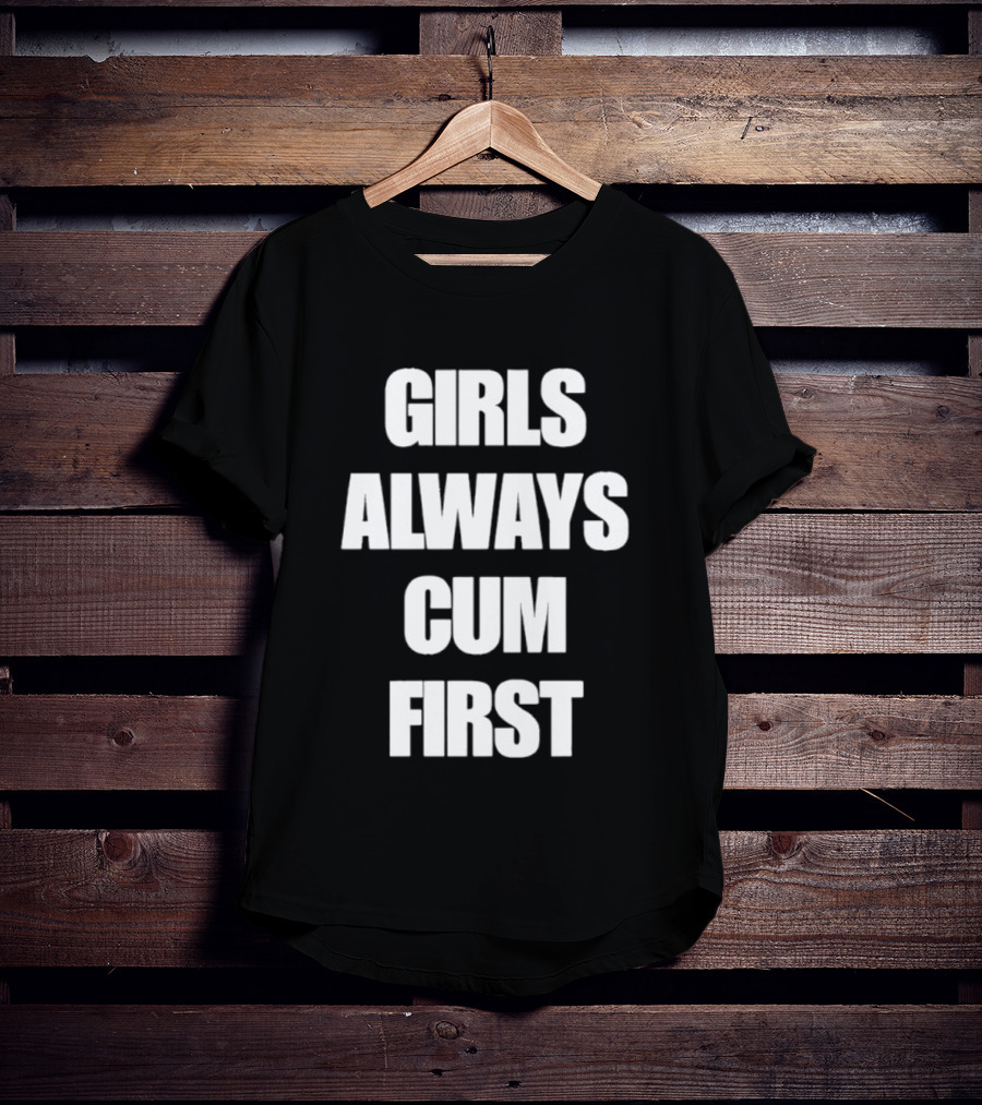 Girls Always Cum First Empowerment Phrase T-Shirt
