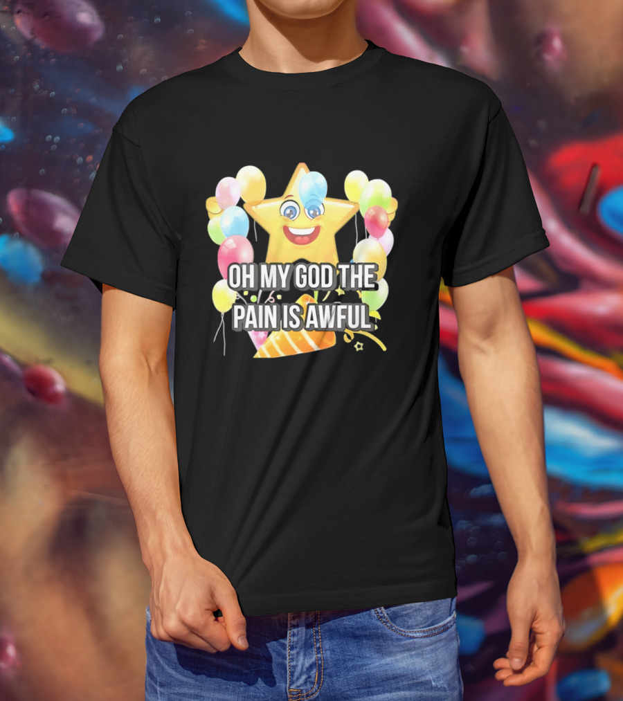 Oh My God The Pain Is Awful Star With Balloons And Party Hat T-Shirt