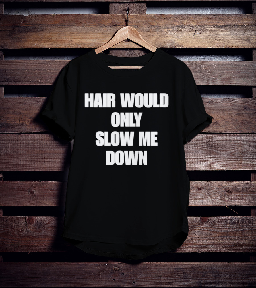 Hair Would Only Slow Me Down Bold Text Athletic T-Shirt