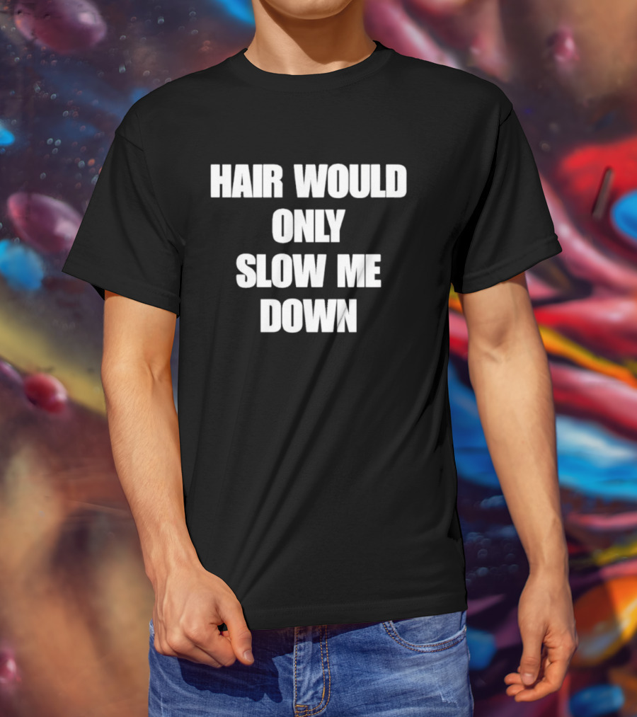 Hair Would Only Slow Me Down Bold Text Athletic T-Shirt
