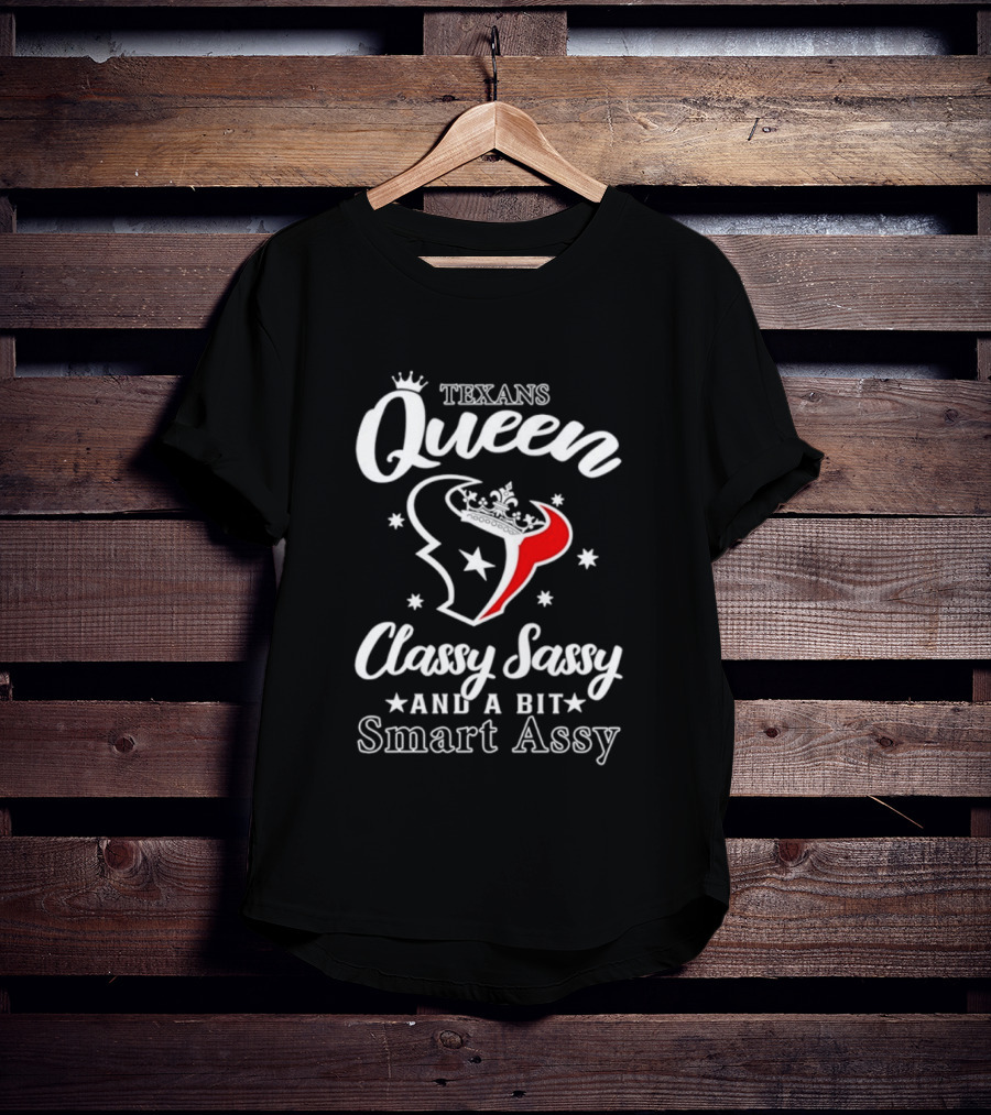 Texans Queen Classy Sassy And A Bit Smart Assy T-Shirt