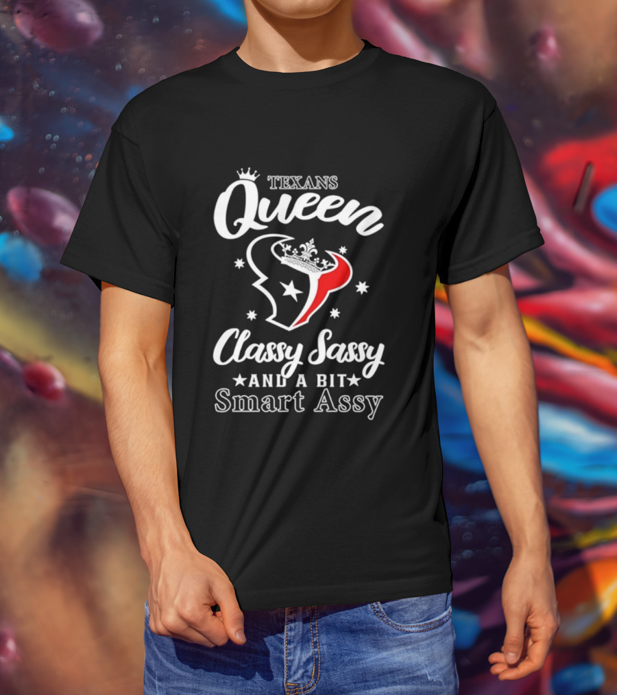 Texans Queen Classy Sassy And A Bit Smart Assy T-Shirt