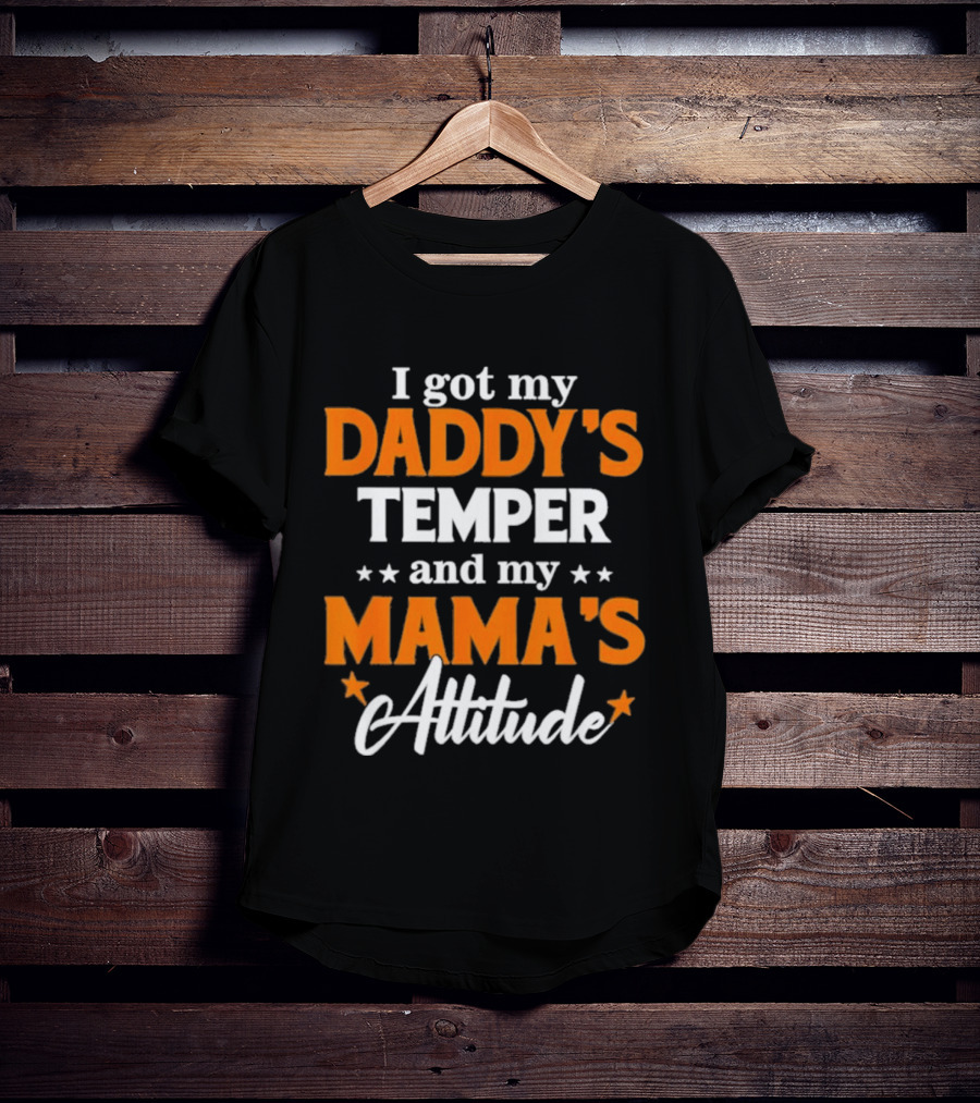 I Got My Daddy's Temper And My Mama's Attitude T-Shirt
