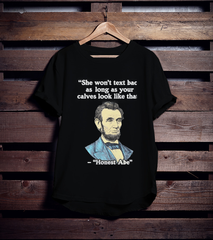She Won't Back As Long As Your Calves Look Like That Honest Abe Abraham Lincoln T-Shirt