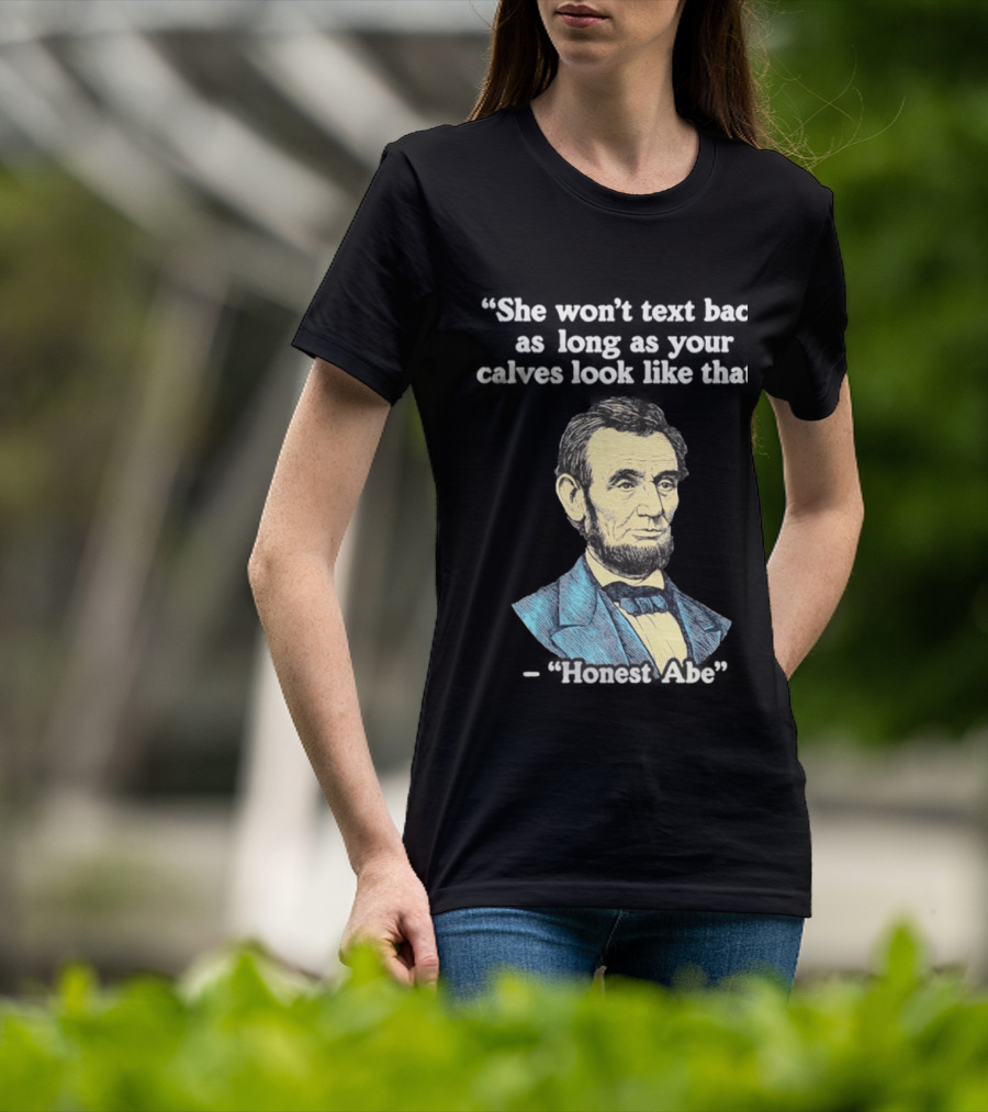 She Won't Back As Long As Your Calves Look Like That Honest Abe Abraham Lincoln T-Shirt