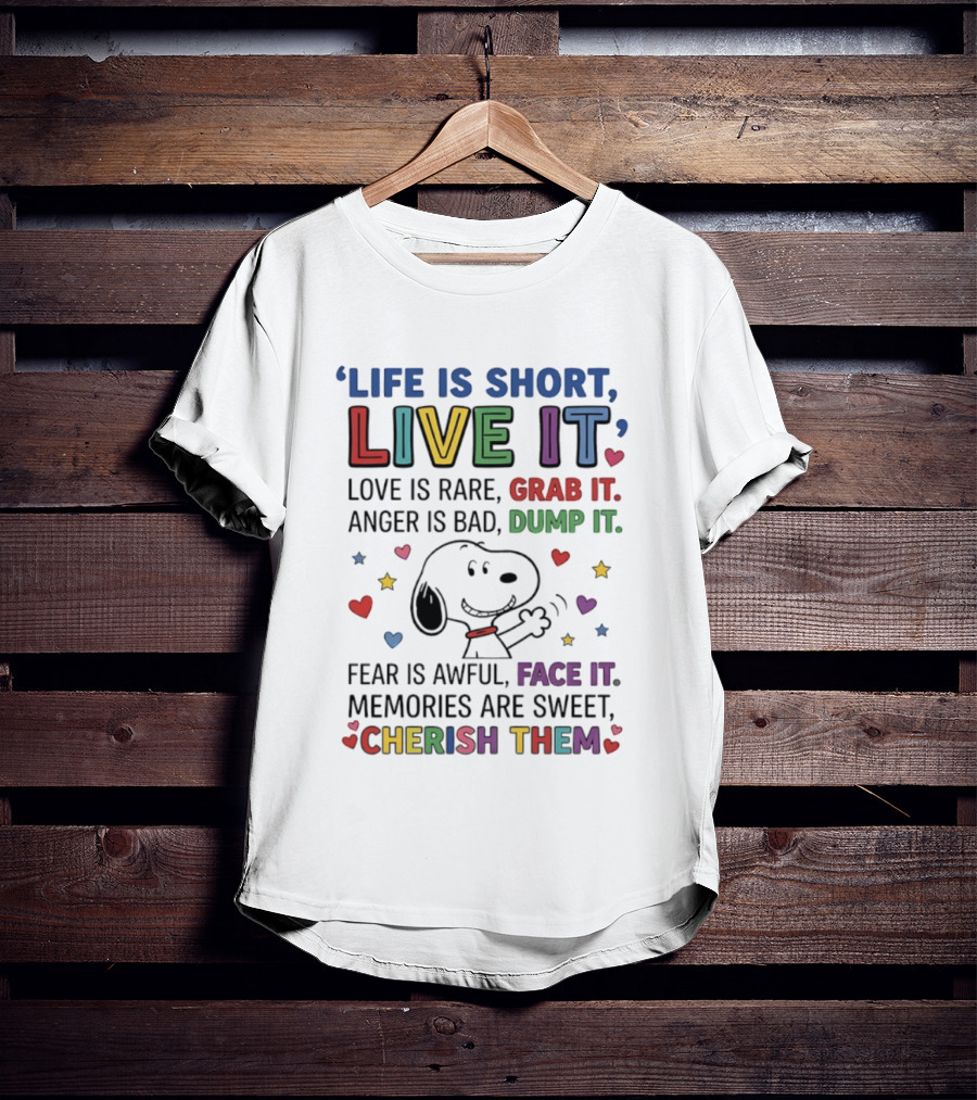 Life Is Short Live It Love Is Rare Grab It Anger Is Bad Dump It Snoopy Fear Face It Memories Sweet Cherish Them T-Shirt