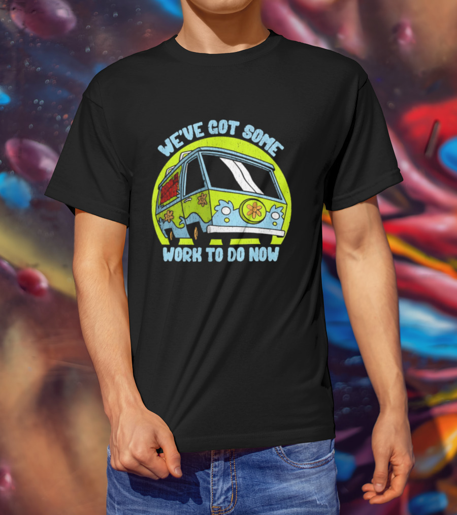 We've Got Some Work To Do Now Mystery Machine Pedal To The Meddle T-Shirt