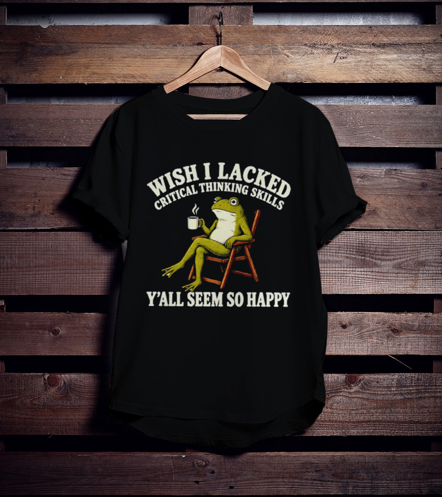 Wish I Lacked Critical Thinking Skills Y'all Seem So Happy Frog With Coffee T-Shirt