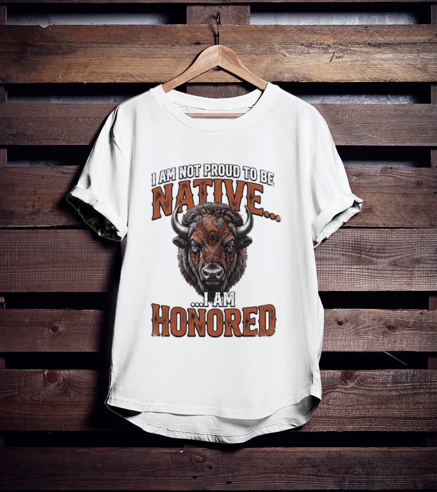 I Am Not Proud To Be Native I Am Honored Buffalo T-Shirt