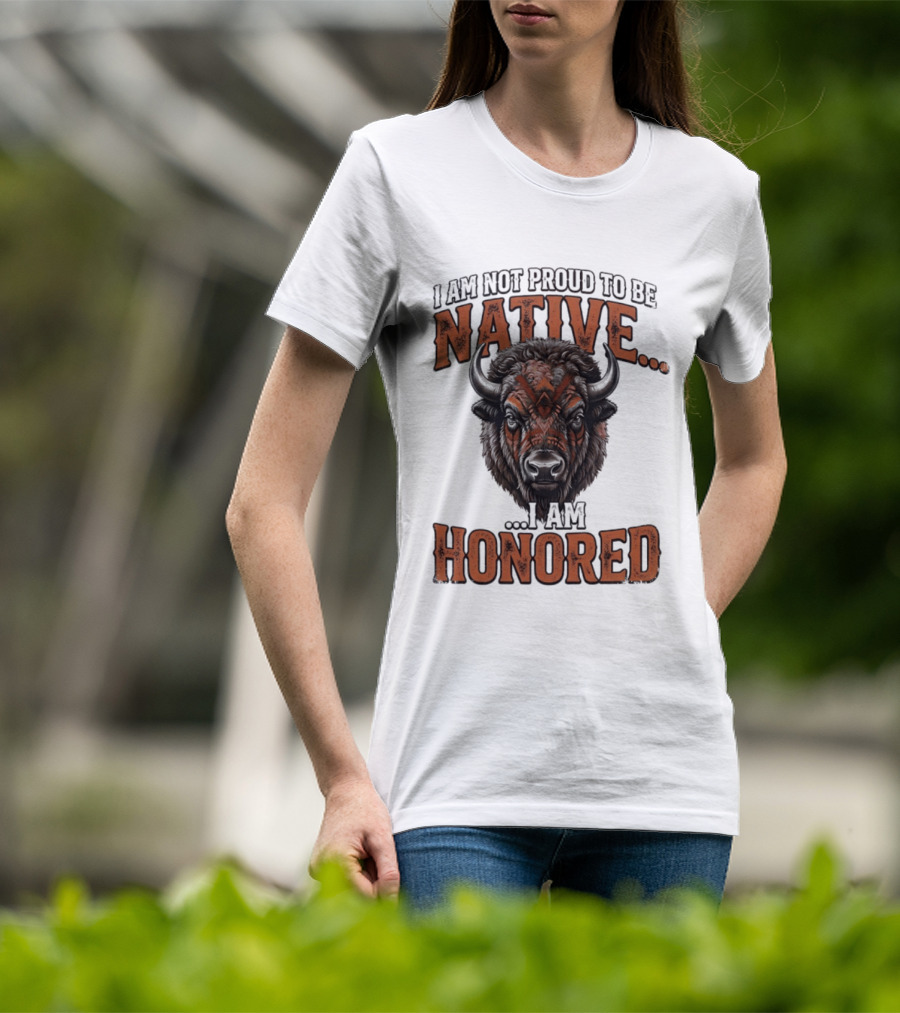 I Am Not Proud To Be Native I Am Honored Buffalo T-Shirt