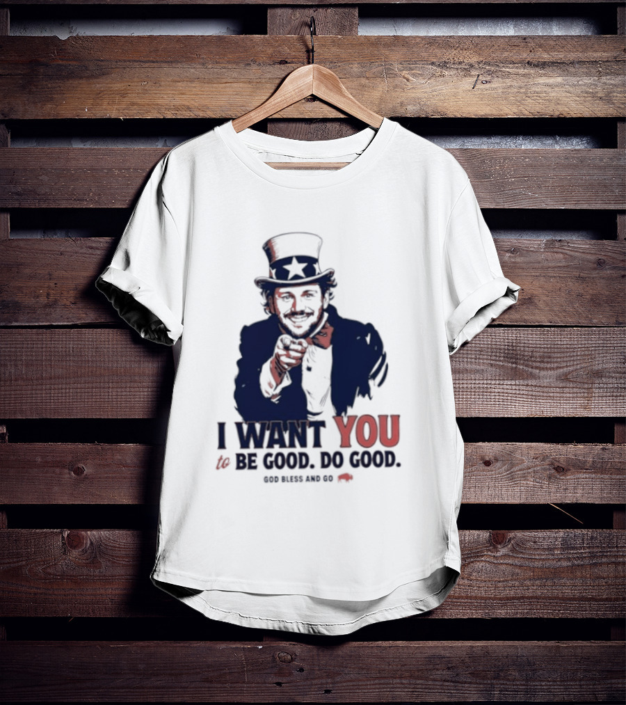 I Want You To Be Good Do Good God Bless And Go Buffalo Bills Uncle Sam T-Shirt