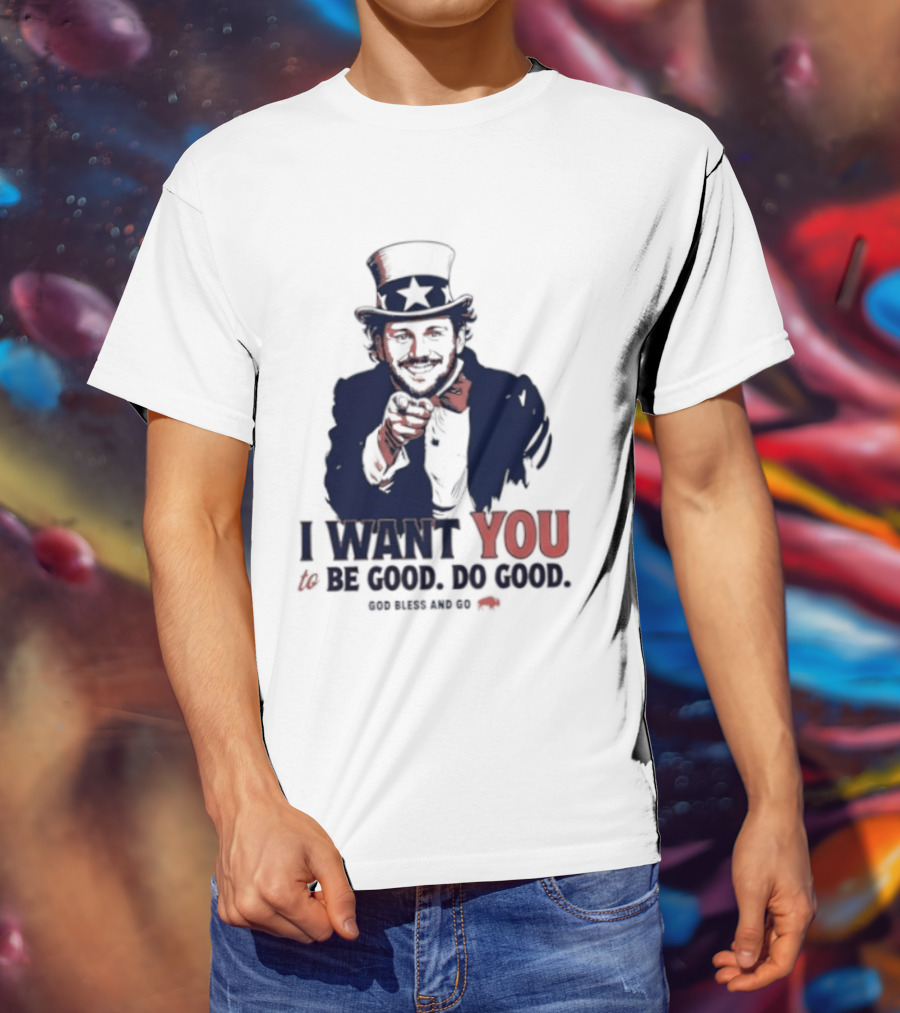 I Want You To Be Good Do Good God Bless And Go Buffalo Bills Uncle Sam T-Shirt