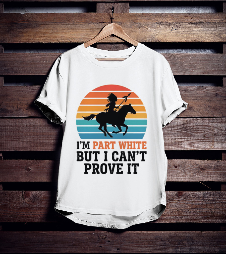 I'm Part White But I Can't Prove It Native American Sunset Horse Rider T-Shirt