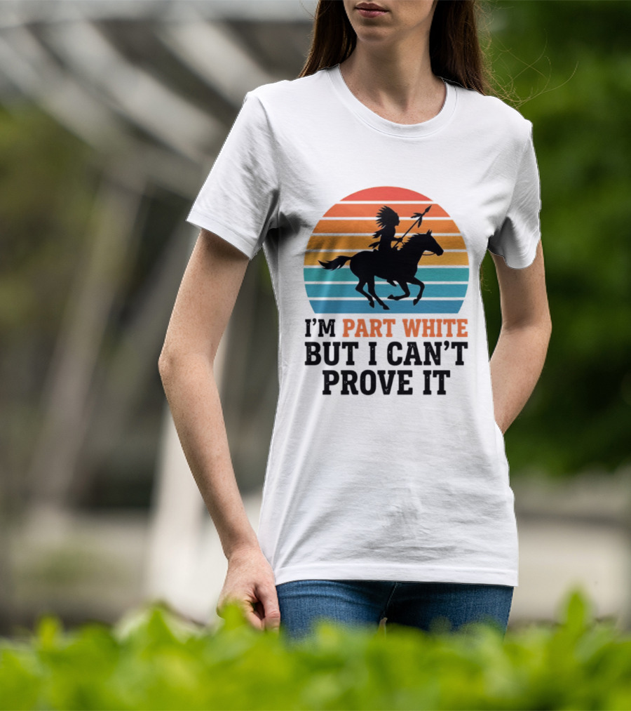 I'm Part White But I Can't Prove It Native American Sunset Horse Rider T-Shirt