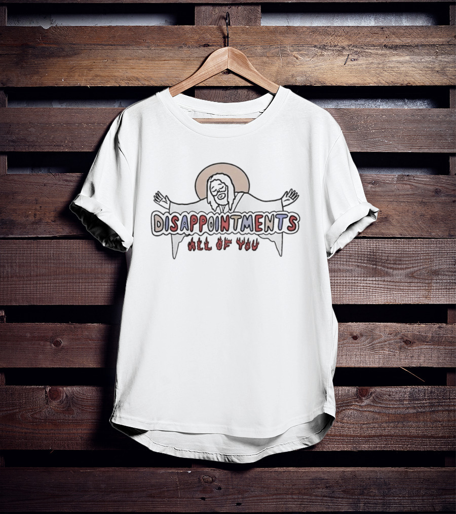 Jesus Disappointments All Of You T-Shirt