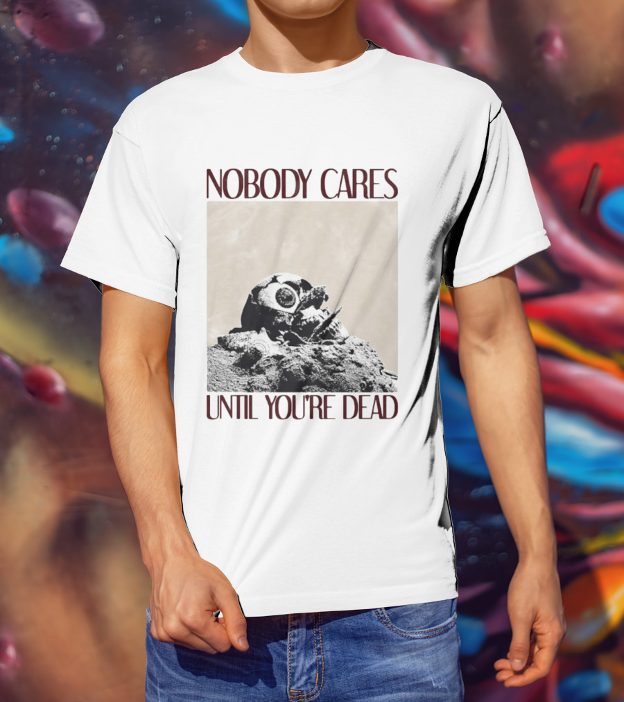 Nobody Cares Until You're Dead Skull Eyeball T-Shirt
