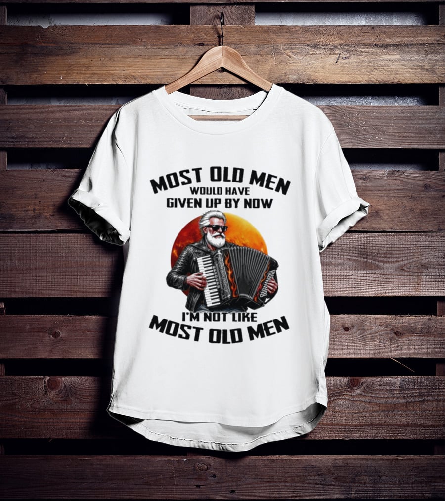 Most Old Men Would Have Given Up By Now Accordion I'm Not Like Most Old Men T-Shirt